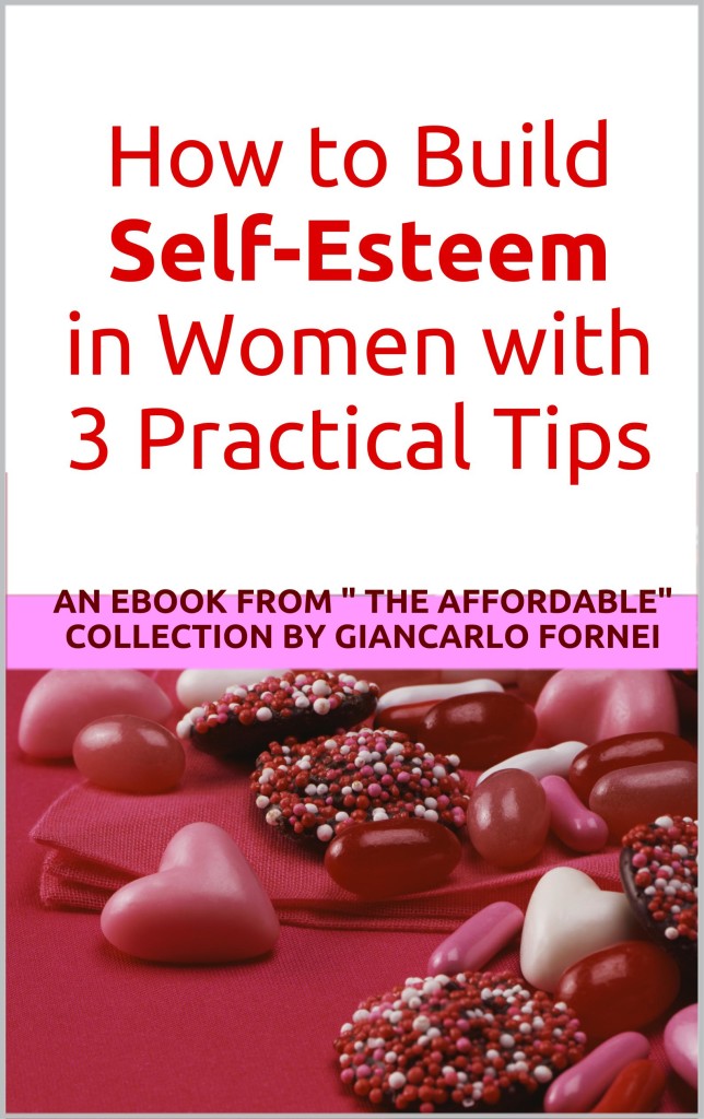 How to Build Self-Esteem in Women with 3 Practical Tips: An eBook from "The Affordable" collection by Giancarlo Fornei
