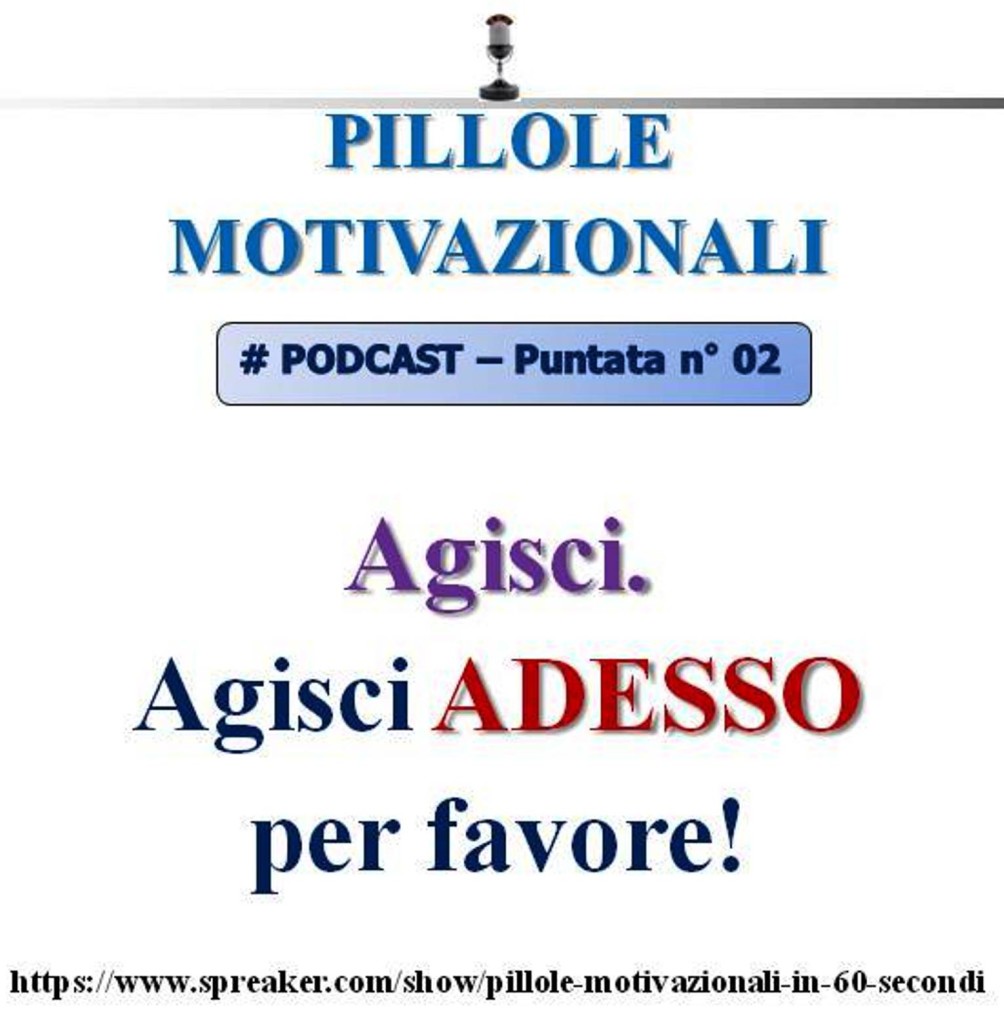 Le Pillole Motivazionali di Giancarlo Fornei - podcast n°2: AGISCI. Agisci adesso per favore!