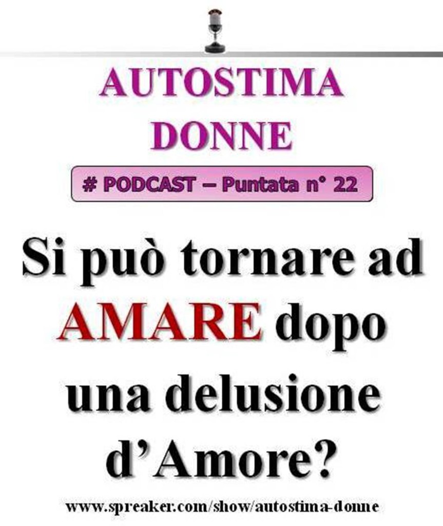 Autostima Podcast Audio - 22° puntata Autostima Donna - tornare ad amare dopo una delusione d'amore!