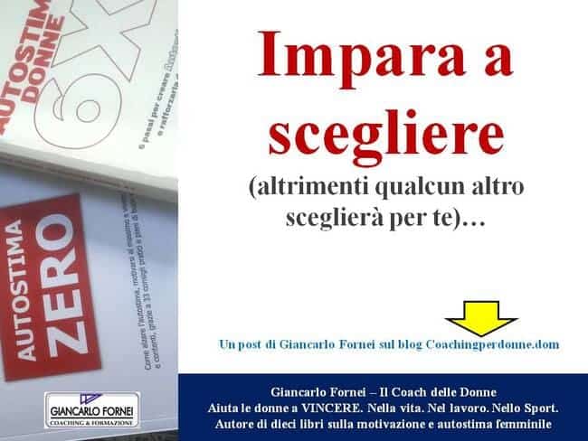 Impara a scegliere (altrimenti qualcun altro sceglierà per te)…