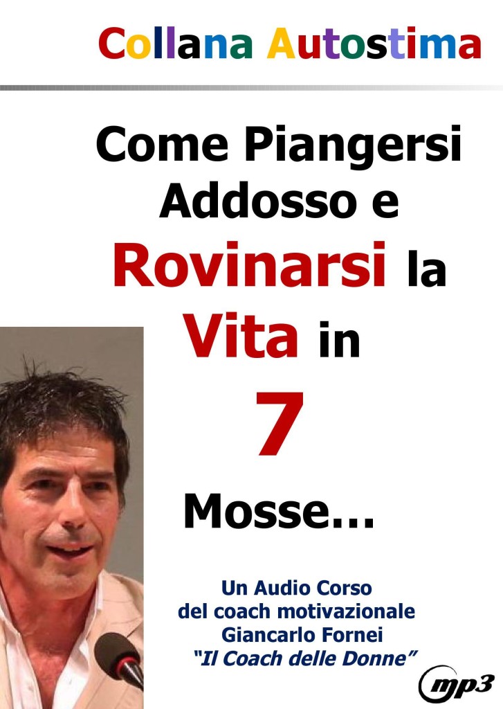 Come piangersi addosso e rovinarsi la vita in sette mosse...