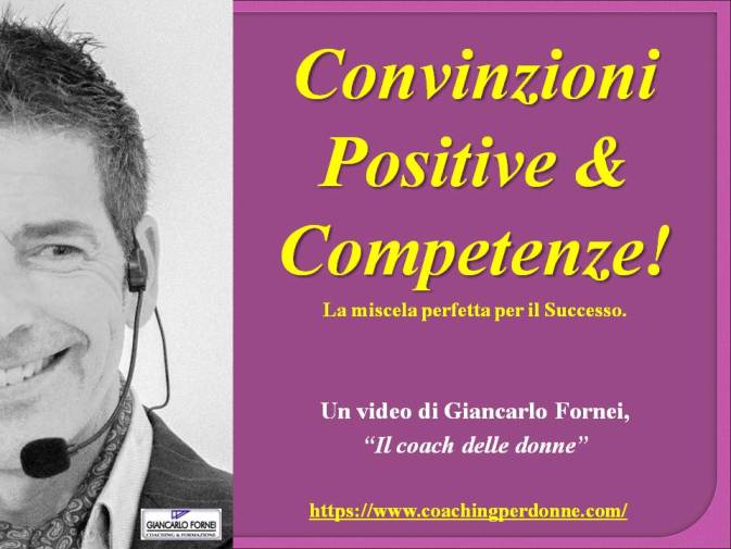 Convinzioni Positive e Competenze: la miscela perfetta per il successo! Un video del coach Giancarlo Fornei, conosciuto come il coach delle donne...