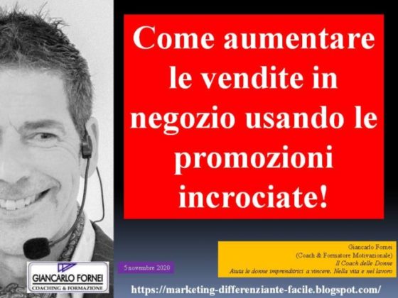 Come aumentare le vendite in negozio usando le promozioni incrociate! - un post di Giancarlo Fornei coach ed esperto di marketing differenziante - 5 novembre 2020