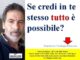 Se credi in te stesso tutto è possibile?
